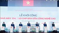 Phát lệnh khởi công Nhà máy chế tạo chip bán dẫn đầu tiên tại Việt Nam