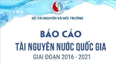 Công bố Báo cáo Tài nguyên nước quốc gia giai đoạn 2016 - 2021